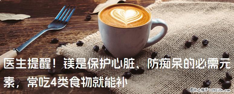 医生提醒！镁是保护心脏、防痴呆的必需元素，常吃4类食物就能补 - 池州生活资讯 - 池州28生活网 chizhou.28life.net